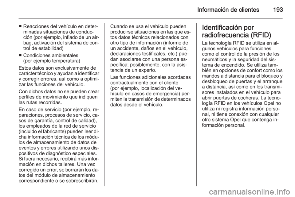 OPEL VIVARO B 2014.5 Manual de Instrucciones (in Spanish) Información de clientes193
■ Reacciones del vehículo en deter‐minadas situaciones de conduc‐
ción (por ejemplo, inflado de un air‐
bag, activación del sistema de con‐ trol de estabilidad OPEL VIVARO B 2014.5 Manual de Instrucciones (in Spanish) Información de clientes193
■ Reacciones del vehículo en deter‐minadas situaciones de conduc‐
ción (por ejemplo, inflado de un air‐
bag, activación del sistema de con‐ trol de estabilidad