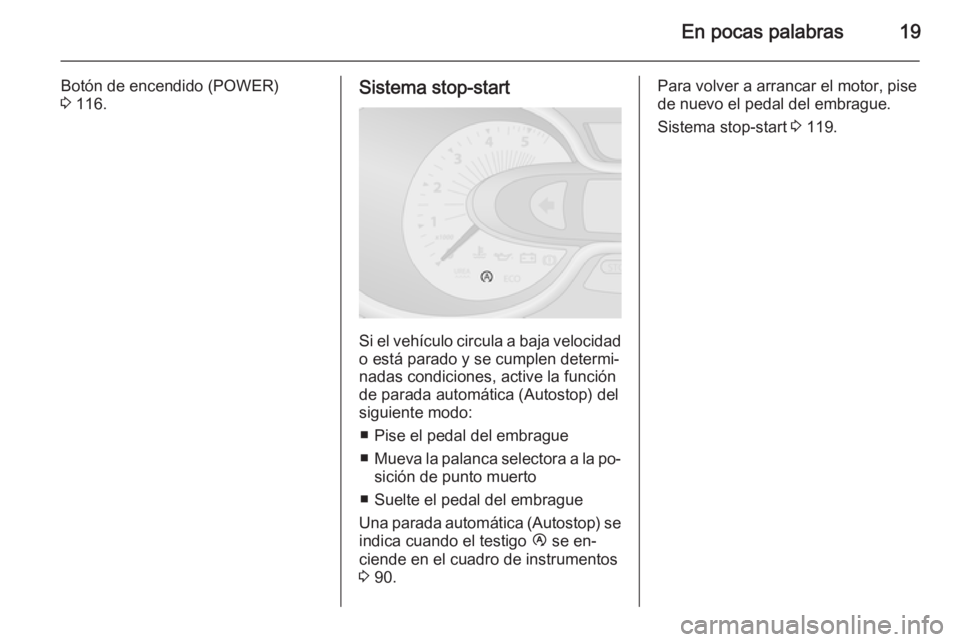 OPEL VIVARO B 2014.5  Manual de Instrucciones (in Spanish) En pocas palabras19
Botón de encendido (POWER)
3  116.Sistema stop-start
Si el vehículo circula a baja velocidad
o está parado y se cumplen determi‐
nadas condiciones, active la función
de parad
