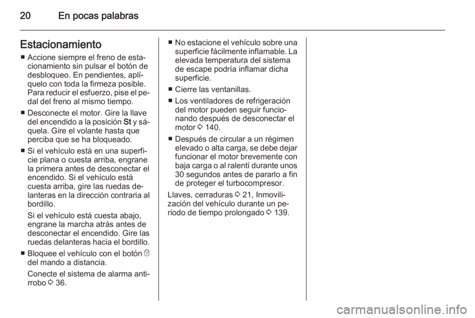 OPEL VIVARO B 2014.5 Manual de Instrucciones (in Spanish) 20En pocas palabrasEstacionamiento■ Accione siempre el freno de esta‐ cionamiento sin pulsar el botón de
desbloqueo. En pendientes, aplí‐
quelo con toda la firmeza posible.
Para reducir el esf OPEL VIVARO B 2014.5 Manual de Instrucciones (in Spanish) 20En pocas palabrasEstacionamiento■ Accione siempre el freno de esta‐ cionamiento sin pulsar el botón de
desbloqueo. En pendientes, aplí‐
quelo con toda la firmeza posible.
Para reducir el esf