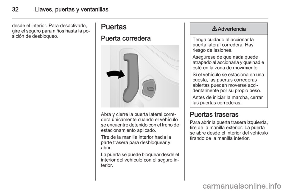 OPEL VIVARO B 2014.5  Manual de Instrucciones (in Spanish) 32Llaves, puertas y ventanillas
desde el interior. Para desactivarlo,
gire el seguro para niños hasta la po‐
sición de desbloqueo.Puertas
Puerta corredera
Abra y cierre la puerta lateral corre‐
