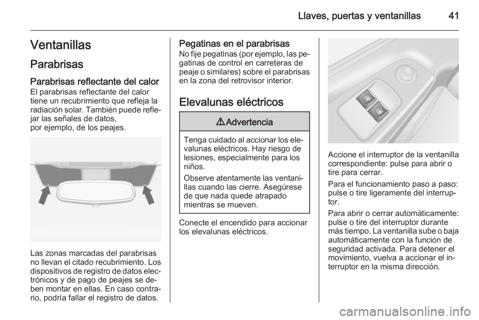 OPEL VIVARO B 2014.5  Manual de Instrucciones (in Spanish) Llaves, puertas y ventanillas41Ventanillas
Parabrisas
Parabrisas reflectante del calor El parabrisas reflectante del calor
tiene un recubrimiento que refleja la
radiación solar. También puede refle�