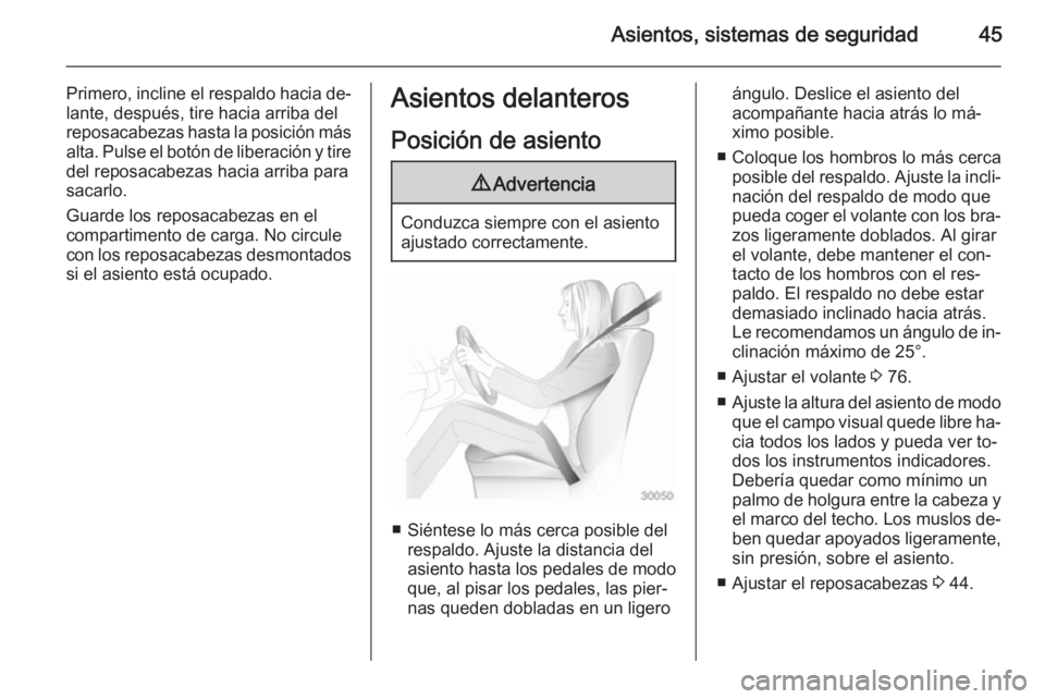 OPEL VIVARO B 2014.5  Manual de Instrucciones (in Spanish) Asientos, sistemas de seguridad45
Primero, incline el respaldo hacia de‐lante, después, tire hacia arriba del
reposacabezas hasta la posición más
alta. Pulse el botón de liberación y tire
del r