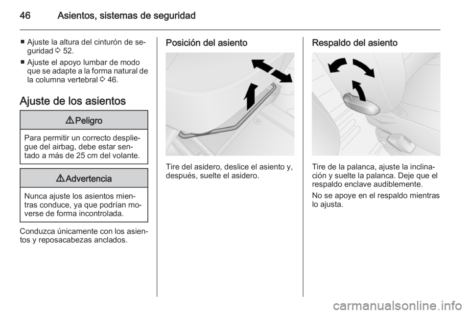 OPEL VIVARO B 2014.5 Manual de Instrucciones (in Spanish) 46Asientos, sistemas de seguridad
■ Ajuste la altura del cinturón de se‐guridad 3 52.
■ Ajuste el apoyo lumbar de modo que se adapte a la forma natural dela columna vertebral 3 46.
Ajuste de OPEL VIVARO B 2014.5 Manual de Instrucciones (in Spanish) 46Asientos, sistemas de seguridad
■ Ajuste la altura del cinturón de se‐guridad 3 52.
■ Ajuste el apoyo lumbar de modo que se adapte a la forma natural dela columna vertebral 3 46.
Ajuste de