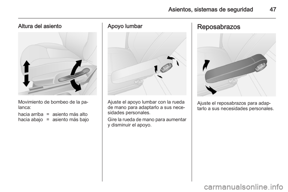 OPEL VIVARO B 2014.5 Manual de Instrucciones (in Spanish) Asientos, sistemas de seguridad47
Altura del asiento
Movimiento de bombeo de la pa‐
lanca:
hacia arriba=asiento más altohacia abajo=asiento más bajoApoyo lumbar
Ajuste el apoyo lumbar con la rueda OPEL VIVARO B 2014.5 Manual de Instrucciones (in Spanish) Asientos, sistemas de seguridad47
Altura del asiento
Movimiento de bombeo de la pa‐
lanca:
hacia arriba=asiento más altohacia abajo=asiento más bajoApoyo lumbar
Ajuste el apoyo lumbar con la rueda