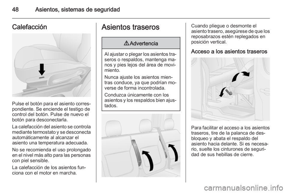 OPEL VIVARO B 2014.5  Manual de Instrucciones (in Spanish) 48Asientos, sistemas de seguridadCalefacción
Pulse el botón para el asiento corres‐
pondiente. Se enciende el testigo de
control del botón. Pulse de nuevo el
botón para desconectarla.
La calefac