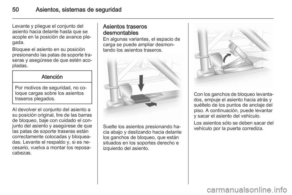 OPEL VIVARO B 2014.5  Manual de Instrucciones (in Spanish) 50Asientos, sistemas de seguridad
Levante y pliegue el conjunto del
asiento hacia delante hasta que se
acople en la posición de avance ple‐
gada.
Bloquee el asiento en su posición
presionando las 