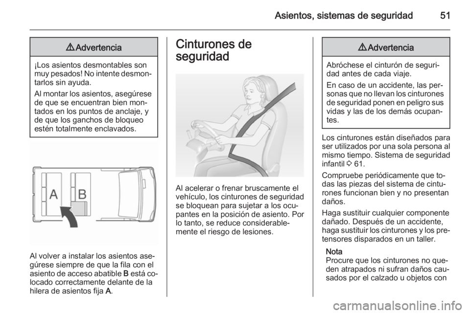 OPEL VIVARO B 2014.5  Manual de Instrucciones (in Spanish) Asientos, sistemas de seguridad519Advertencia
¡Los asientos desmontables son
muy pesados! No intente desmon‐ tarlos sin ayuda.
Al montar los asientos, asegúrese
de que se encuentran bien mon‐
ta
