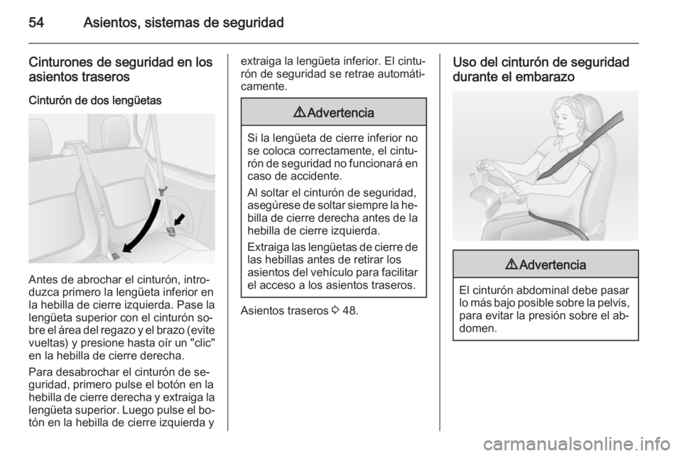 OPEL VIVARO B 2014.5 Manual de Instrucciones (in Spanish) 54Asientos, sistemas de seguridad
Cinturones de seguridad en losasientos traseros
Cinturón de dos lengüetas
Antes de abrochar el cinturón, intro‐
duzca primero la lengüeta inferior en
la hebilla OPEL VIVARO B 2014.5 Manual de Instrucciones (in Spanish) 54Asientos, sistemas de seguridad
Cinturones de seguridad en losasientos traseros
Cinturón de dos lengüetas
Antes de abrochar el cinturón, intro‐
duzca primero la lengüeta inferior en
la hebilla