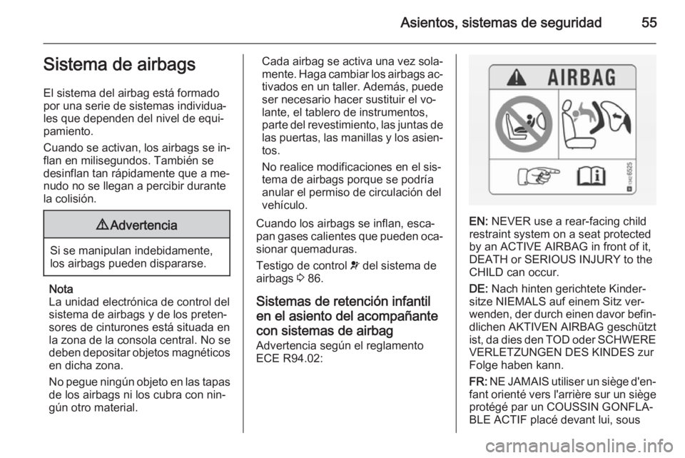 OPEL VIVARO B 2014.5  Manual de Instrucciones (in Spanish) Asientos, sistemas de seguridad55Sistema de airbags
El sistema del airbag está formado
por una serie de sistemas individua‐
les que dependen del nivel de equi‐
pamiento.
Cuando se activan, los ai