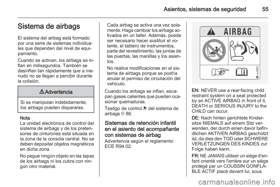OPEL VIVARO B 2014.5 Manual de Instrucciones (in Spanish) Asientos, sistemas de seguridad55Sistema de airbags
El sistema del airbag está formado
por una serie de sistemas individua‐
les que dependen del nivel de equi‐
pamiento.
Cuando se activan, los ai OPEL VIVARO B 2014.5 Manual de Instrucciones (in Spanish) Asientos, sistemas de seguridad55Sistema de airbags
El sistema del airbag está formado
por una serie de sistemas individua‐
les que dependen del nivel de equi‐
pamiento.
Cuando se activan, los ai