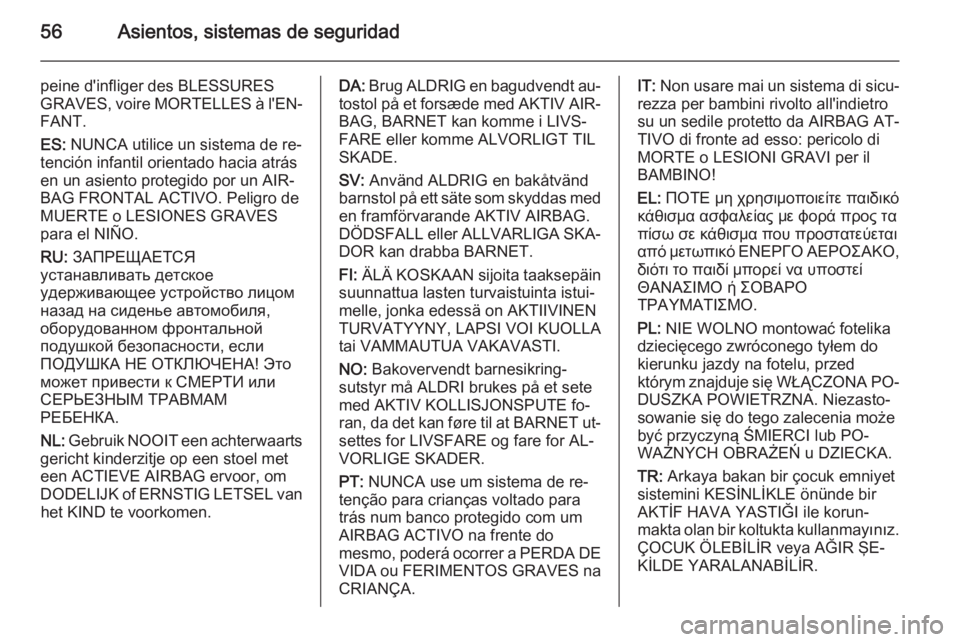 OPEL VIVARO B 2014.5 Manual de Instrucciones (in Spanish) 56Asientos, sistemas de seguridad
peine d'infliger des BLESSURES
GRAVES, voire MORTELLES à l'EN‐
FANT.
ES: NUNCA utilice un sistema de re‐
tención infantil orientado hacia atrás
en un OPEL VIVARO B 2014.5 Manual de Instrucciones (in Spanish) 56Asientos, sistemas de seguridad
peine d'infliger des BLESSURES
GRAVES, voire MORTELLES à l'EN‐
FANT.
ES: NUNCA utilice un sistema de re‐
tención infantil orientado hacia atrás
en un