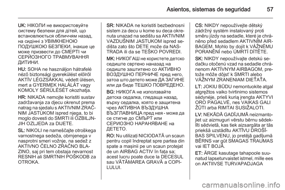 OPEL VIVARO B 2014.5 Manual de Instrucciones (in Spanish) Asientos, sistemas de seguridad57
UK: НІКОЛИ не використовуйте
систему безпеки для дітей, що
встановлюється обличчям назад,
н OPEL VIVARO B 2014.5 Manual de Instrucciones (in Spanish) Asientos, sistemas de seguridad57
UK: НІКОЛИ не використовуйте
систему безпеки для дітей, що
встановлюється обличчям назад,
н