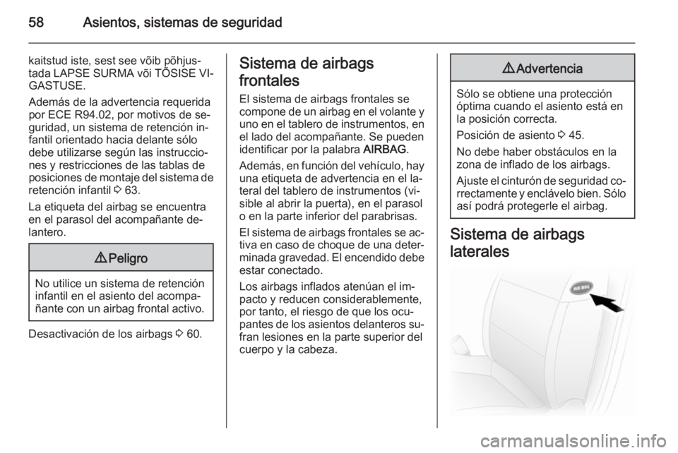 OPEL VIVARO B 2014.5 Manual de Instrucciones (in Spanish) 58Asientos, sistemas de seguridad
kaitstud iste, sest see võib põhjus‐
tada LAPSE SURMA või TÕSISE VI‐ GASTUSE.
Además de la advertencia requerida
por ECE R94.02, por motivos de se‐
guridad OPEL VIVARO B 2014.5 Manual de Instrucciones (in Spanish) 58Asientos, sistemas de seguridad
kaitstud iste, sest see võib põhjus‐
tada LAPSE SURMA või TÕSISE VI‐ GASTUSE.
Además de la advertencia requerida
por ECE R94.02, por motivos de se‐
guridad
