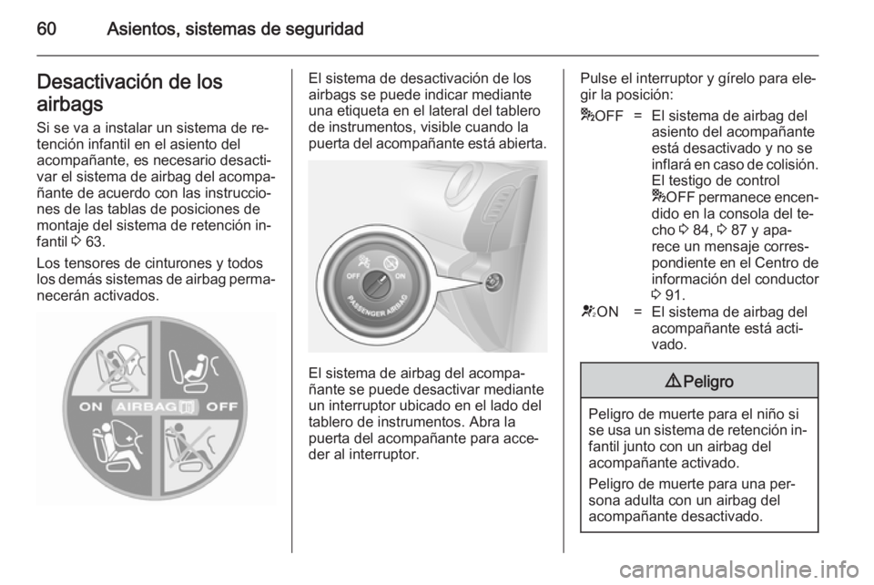 OPEL VIVARO B 2014.5  Manual de Instrucciones (in Spanish) 60Asientos, sistemas de seguridadDesactivación de los
airbags Si se va a instalar un sistema de re‐
tención infantil en el asiento del
acompañante, es necesario desacti‐
var el sistema de airba