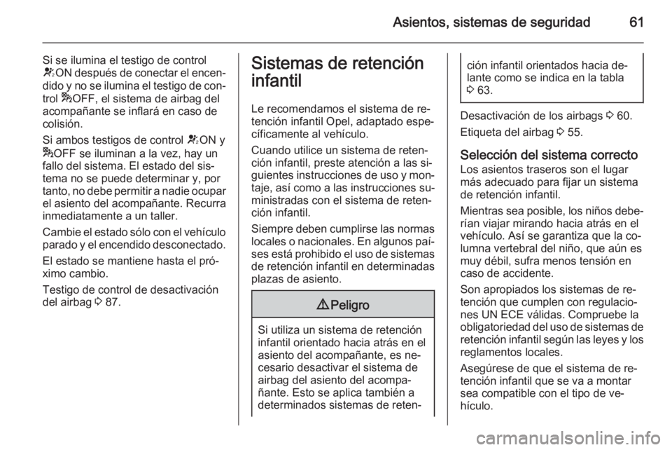 OPEL VIVARO B 2014.5 Manual de Instrucciones (in Spanish) Asientos, sistemas de seguridad61
Si se ilumina el testigo de control
V ON después de conectar el encen‐
dido y no se ilumina el testigo de con‐
trol *OFF, el sistema de airbag del
acompañante OPEL VIVARO B 2014.5 Manual de Instrucciones (in Spanish) Asientos, sistemas de seguridad61
Si se ilumina el testigo de control
V ON después de conectar el encen‐
dido y no se ilumina el testigo de con‐
trol *OFF, el sistema de airbag del
acompañante
