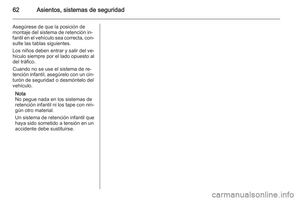 OPEL VIVARO B 2014.5 Manual de Instrucciones (in Spanish) 62Asientos, sistemas de seguridad
Asegúrese de que la posición de
montaje del sistema de retención in‐
fantil en el vehículo sea correcta, con‐
sulte las tablas siguientes.
Los niños deben en OPEL VIVARO B 2014.5 Manual de Instrucciones (in Spanish) 62Asientos, sistemas de seguridad
Asegúrese de que la posición de
montaje del sistema de retención in‐
fantil en el vehículo sea correcta, con‐
sulte las tablas siguientes.
Los niños deben en