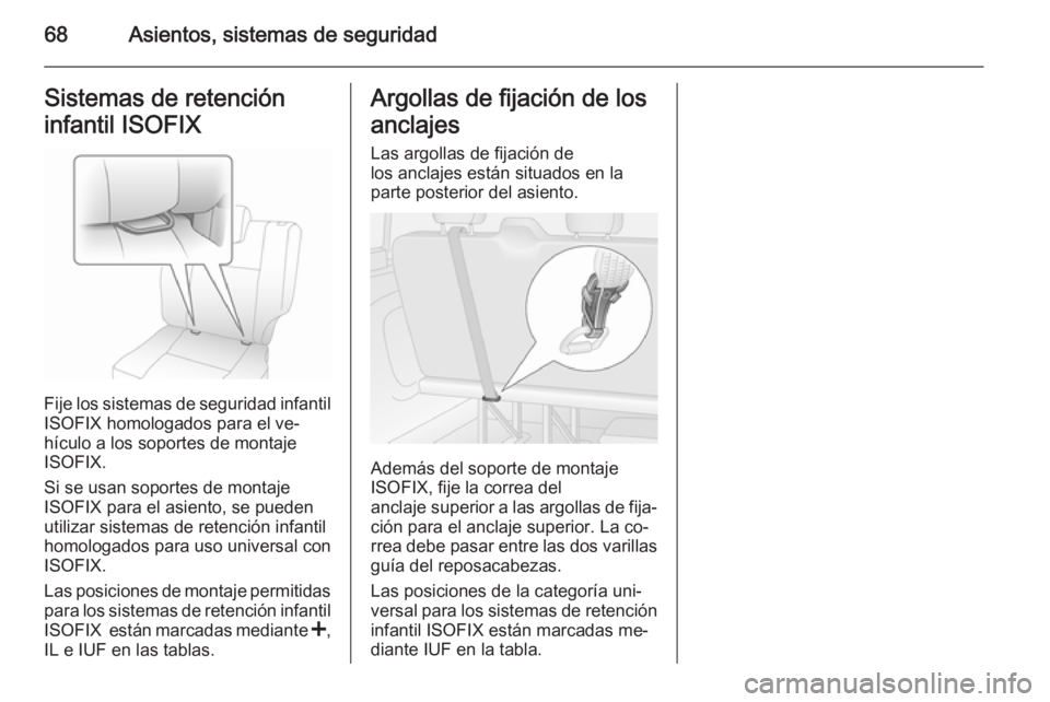 OPEL VIVARO B 2014.5  Manual de Instrucciones (in Spanish) 68Asientos, sistemas de seguridadSistemas de retención
infantil ISOFIX
Fije los sistemas de seguridad infantil
ISOFIX homologados para el ve‐
hículo a los soportes de montaje
ISOFIX.
Si se usan so