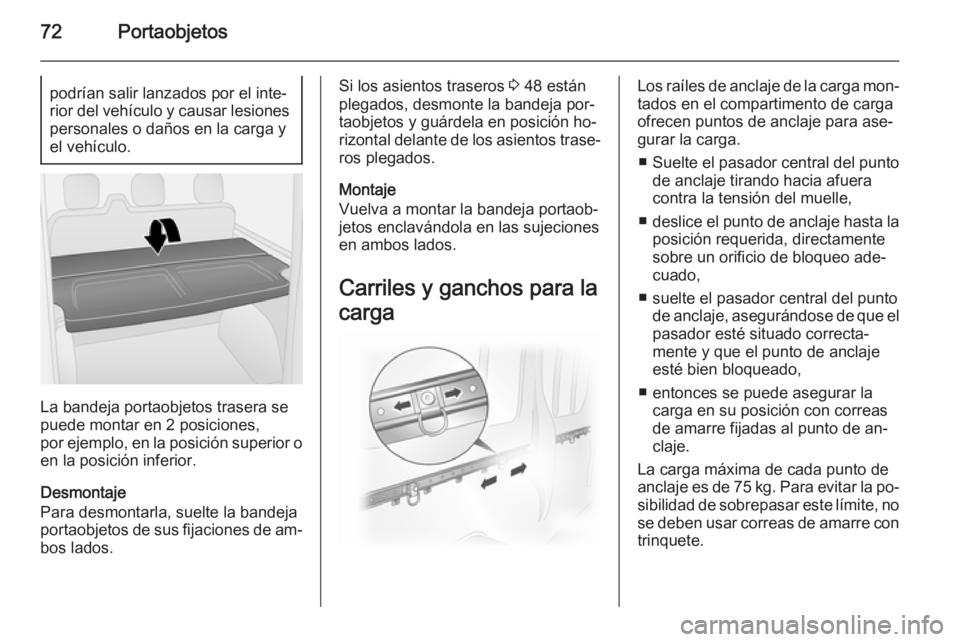 OPEL VIVARO B 2014.5 Manual de Instrucciones (in Spanish) 72Portaobjetospodrían salir lanzados por el inte‐
rior del vehículo y causar lesiones personales o daños en la carga y
el vehículo.
La bandeja portaobjetos trasera se
puede montar en 2 posicione OPEL VIVARO B 2014.5 Manual de Instrucciones (in Spanish) 72Portaobjetospodrían salir lanzados por el inte‐
rior del vehículo y causar lesiones personales o daños en la carga y
el vehículo.
La bandeja portaobjetos trasera se
puede montar en 2 posicione