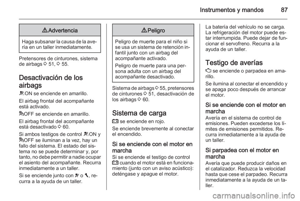 OPEL VIVARO B 2014.5 Manual de Instrucciones (in Spanish) Instrumentos y mandos879Advertencia
Haga subsanar la causa de la ave‐
ría en un taller inmediatamente.
Pretensores de cinturones, sistema de airbags 3 51, 3 55.
Desactivación de los
airbags V ON OPEL VIVARO B 2014.5 Manual de Instrucciones (in Spanish) Instrumentos y mandos879Advertencia
Haga subsanar la causa de la ave‐
ría en un taller inmediatamente.
Pretensores de cinturones, sistema de airbags 3 51, 3 55.
Desactivación de los
airbags V ON