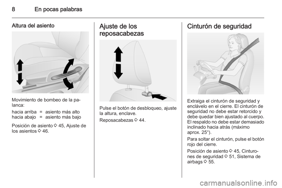 OPEL VIVARO B 2014.5  Manual de Instrucciones (in Spanish) 8En pocas palabras
Altura del asiento
Movimiento de bombeo de la pa‐
lanca:
hacia arriba=asiento más altohacia abajo=asiento más bajo
Posición de asiento  3 45, Ajuste de
los asientos  3 46.
Ajus