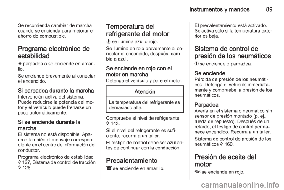 OPEL VIVARO B 2014.5 Manual de Instrucciones (in Spanish) Instrumentos y mandos89
Se recomienda cambiar de marcha
cuando se encienda para mejorar el
ahorro de combustible.
Programa electrónico de
estabilidad
v parpadea o se enciende en amari‐
llo.
Se enc OPEL VIVARO B 2014.5 Manual de Instrucciones (in Spanish) Instrumentos y mandos89
Se recomienda cambiar de marcha
cuando se encienda para mejorar el
ahorro de combustible.
Programa electrónico de
estabilidad
v parpadea o se enciende en amari‐
llo.
Se enc