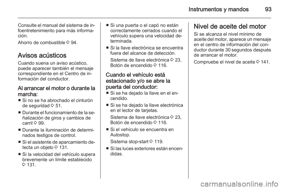 OPEL VIVARO B 2014.5  Manual de Instrucciones (in Spanish) Instrumentos y mandos93
Consulte el manual del sistema de in‐
foentretenimiento para más informa‐
ción.
Ahorro de combustible  3 94.
Avisos acústicos Cuando suena un aviso acústico,puede apare