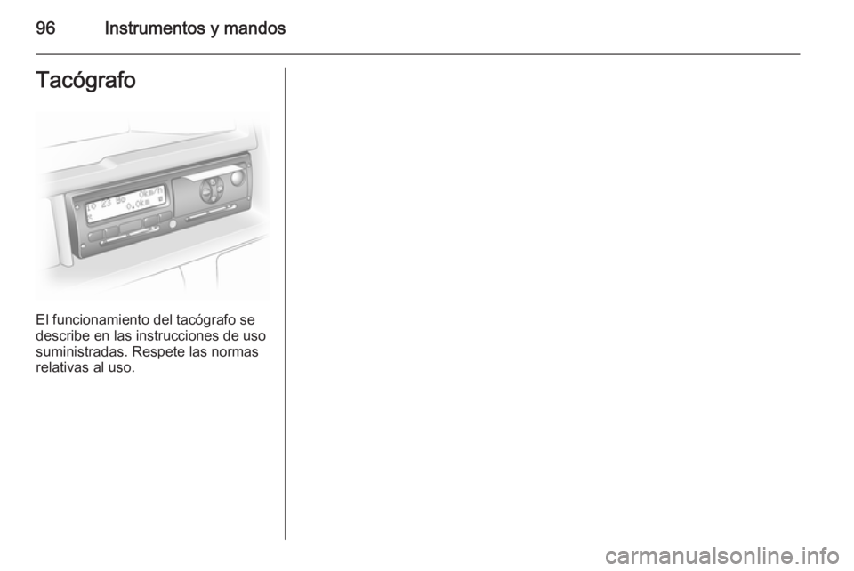 OPEL VIVARO B 2014.5 Manual de Instrucciones (in Spanish) 96Instrumentos y mandosTacógrafo
El funcionamiento del tacógrafo se
describe en las instrucciones de uso
suministradas. Respete las normas
relativas al uso. OPEL VIVARO B 2014.5 Manual de Instrucciones (in Spanish) 96Instrumentos y mandosTacógrafo
El funcionamiento del tacógrafo se
describe en las instrucciones de uso
suministradas. Respete las normas
relativas al uso.
