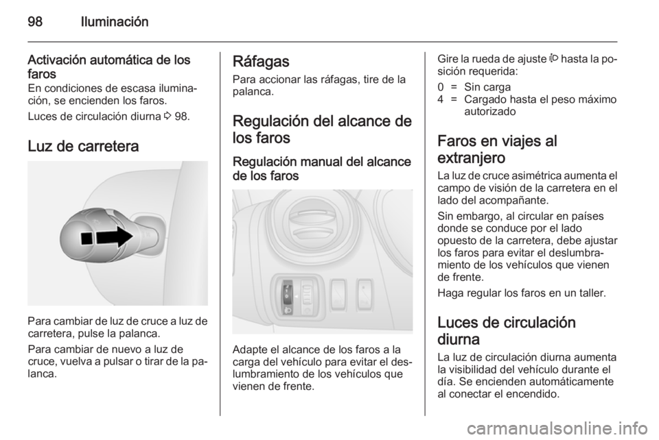 OPEL VIVARO B 2014.5 Manual de Instrucciones (in Spanish) 98Iluminación
Activación automática de los
faros En condiciones de escasa ilumina‐
ción, se encienden los faros.
Luces de circulación diurna 3 98.
Luz de carretera
Para cambiar de luz de cruce OPEL VIVARO B 2014.5 Manual de Instrucciones (in Spanish) 98Iluminación
Activación automática de los
faros En condiciones de escasa ilumina‐
ción, se encienden los faros.
Luces de circulación diurna 3 98.
Luz de carretera
Para cambiar de luz de cruce