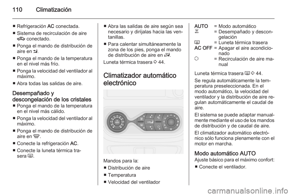 OPEL VIVARO B 2015.5  Manual de Instrucciones (in Spanish) 110Climatización
■ Refrigeración AC conectada.
■ Sistema de recirculación de aire 4  conectado.
■ Ponga el mando de distribución de aire en  M.
■ Ponga el mando de la temperatura en el niv
