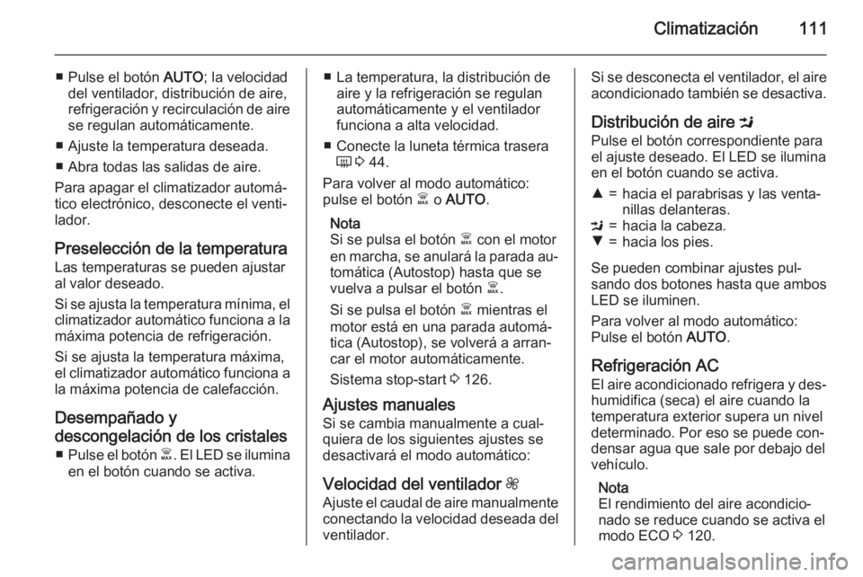 OPEL VIVARO B 2015.5  Manual de Instrucciones (in Spanish) Climatización111
■ Pulse el botón AUTO; la velocidad
del ventilador, distribución de aire,
refrigeración y recirculación de aire
se regulan automáticamente.
■ Ajuste la temperatura deseada.
