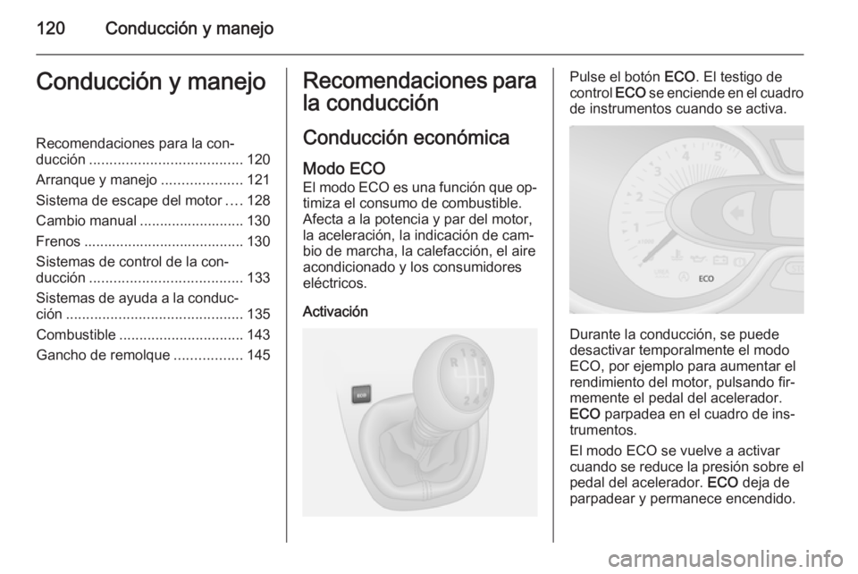 OPEL VIVARO B 2015.5  Manual de Instrucciones (in Spanish) 120Conducción y manejoConducción y manejoRecomendaciones para la con‐
ducción ...................................... 120
Arranque y manejo ....................121
Sistema de escape del motor ....