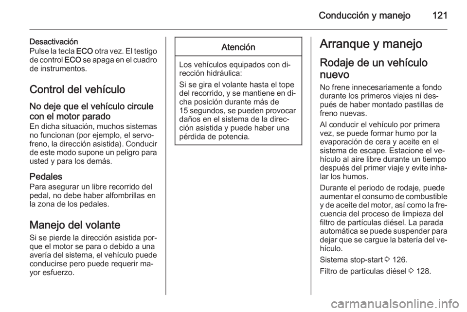 OPEL VIVARO B 2015.5  Manual de Instrucciones (in Spanish) Conducción y manejo121
Desactivación
Pulse la tecla  ECO otra vez. El testigo
de control  ECO se apaga en el cuadro
de instrumentos.
Control del vehículoNo deje que el vehículo circule
con el moto