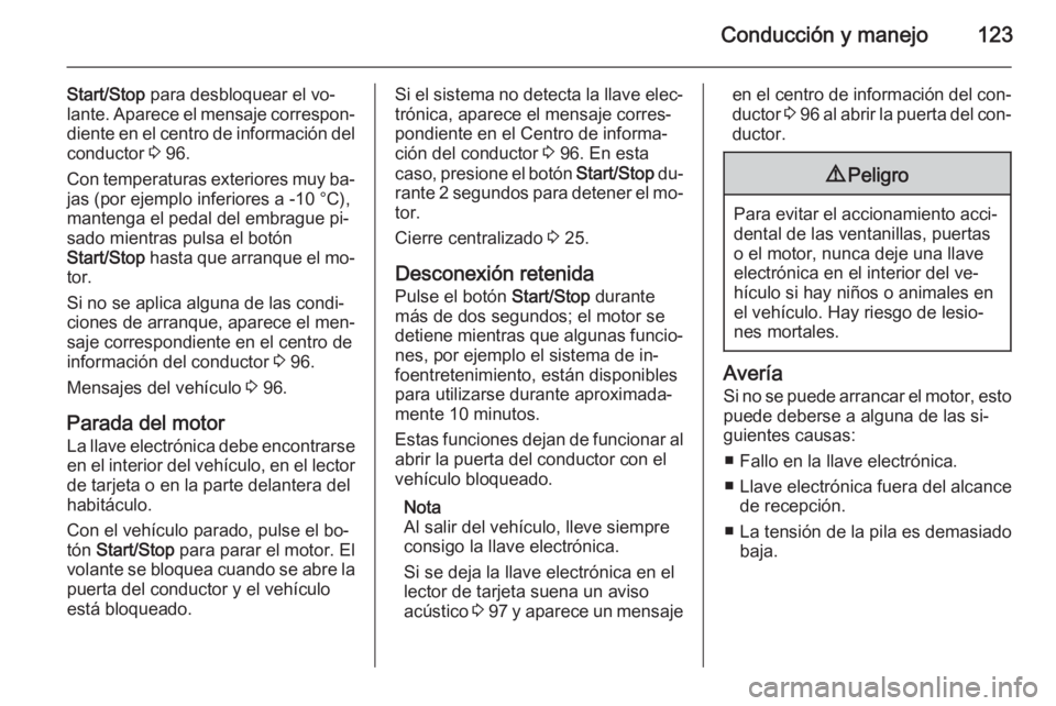 OPEL VIVARO B 2015.5  Manual de Instrucciones (in Spanish) Conducción y manejo123
Start/Stop para desbloquear el vo‐
lante. Aparece el mensaje correspon‐
diente en el centro de información del conductor  3 96.
Con temperaturas exteriores muy ba‐
jas (