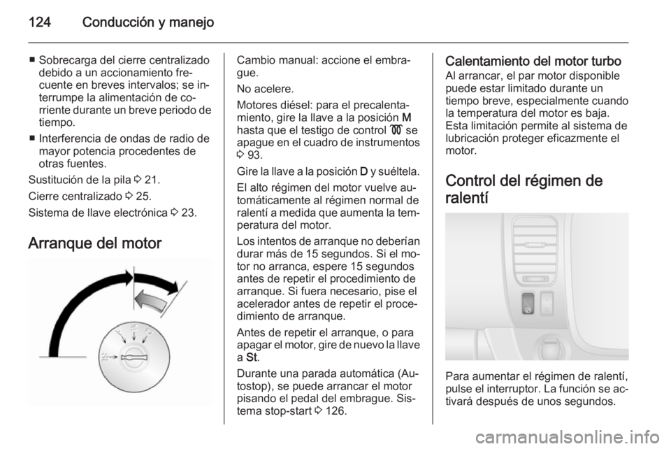 OPEL VIVARO B 2015.5  Manual de Instrucciones (in Spanish) 124Conducción y manejo
■ Sobrecarga del cierre centralizadodebido a un accionamiento fre‐
cuente en breves intervalos; se in‐
terrumpe la alimentación de co‐
rriente durante un breve periodo