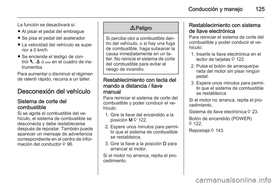 OPEL VIVARO B 2015.5  Manual de Instrucciones (in Spanish) Conducción y manejo125
La función se desactivará si:■ Al pisar el pedal del embrague
■ Se pisa el pedal del acelerador
■ La velocidad del vehículo es supe‐ rior a 0 km/h
■ Se enciende el