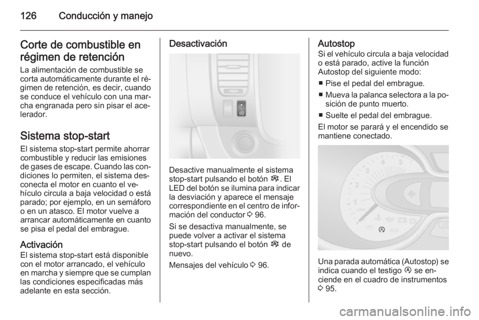 OPEL VIVARO B 2015.5  Manual de Instrucciones (in Spanish) 126Conducción y manejoCorte de combustible enrégimen de retención
La alimentación de combustible se
corta automáticamente durante el ré‐
gimen de retención, es decir, cuando
se conduce el veh