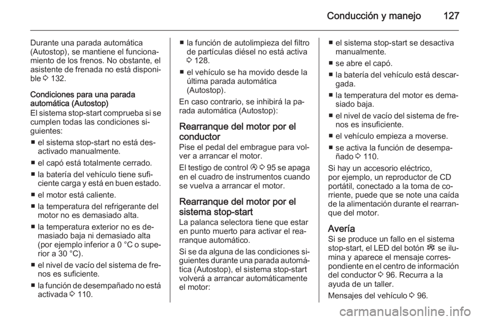 OPEL VIVARO B 2015.5  Manual de Instrucciones (in Spanish) Conducción y manejo127
Durante una parada automática
(Autostop), se mantiene el funciona‐
miento de los frenos. No obstante, el
asistente de frenada no está disponi‐ ble  3 132.
Condiciones par