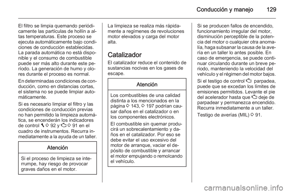 OPEL VIVARO B 2015.5  Manual de Instrucciones (in Spanish) Conducción y manejo129
El filtro se limpia quemando periódi‐
camente las partículas de hollín a al‐
tas temperaturas. Este proceso se
ejecuta automáticamente bajo condi‐
ciones de conducci
