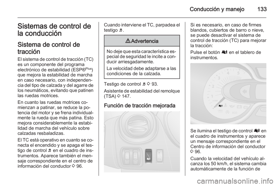OPEL VIVARO B 2015.5  Manual de Instrucciones (in Spanish) Conducción y manejo133Sistemas de control de
la conducción
Sistema de control de
tracción El sistema de control de tracción (TC)
es un componente del programa
electrónico de estabilidad (ESP® Pl