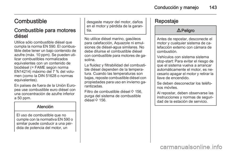 OPEL VIVARO B 2015.5  Manual de Instrucciones (in Spanish) Conducción y manejo143Combustible
Combustible para motores
diésel
Utilice sólo combustible diésel que
cumpla la norma EN 590. El combus‐ tible debe tener un bajo contenido de
azufre (máx. 10 pp