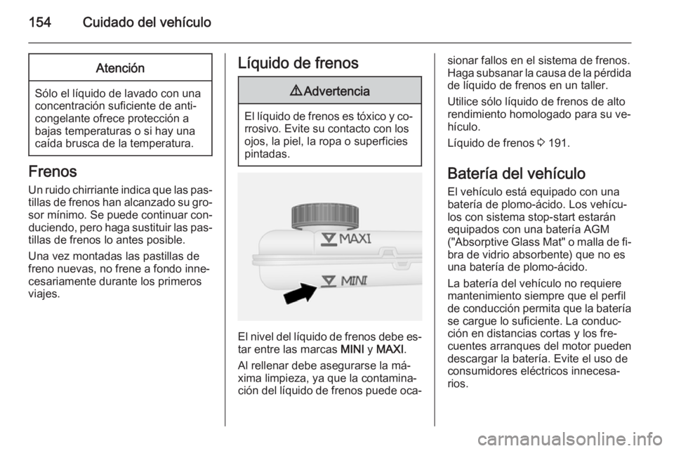 OPEL VIVARO B 2015.5  Manual de Instrucciones (in Spanish) 154Cuidado del vehículoAtención
Sólo el líquido de lavado con una
concentración suficiente de anti‐
congelante ofrece protección a
bajas temperaturas o si hay una caída brusca de la temperatu