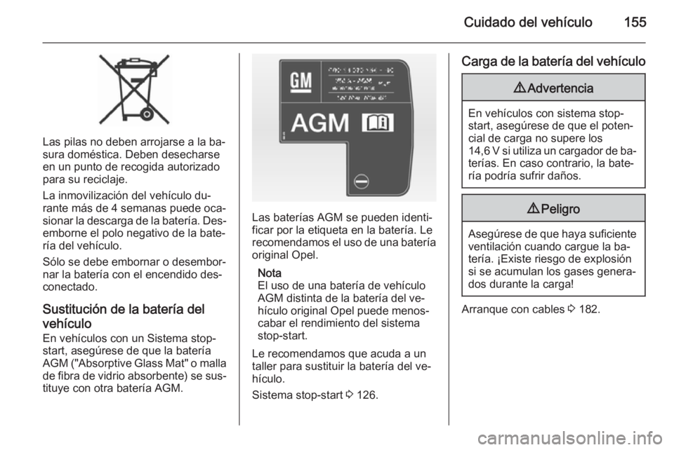 OPEL VIVARO B 2015.5  Manual de Instrucciones (in Spanish) Cuidado del vehículo155
Las pilas no deben arrojarse a la ba‐
sura doméstica. Deben desecharse en un punto de recogida autorizado
para su reciclaje.
La inmovilización del vehículo du‐
rante m�