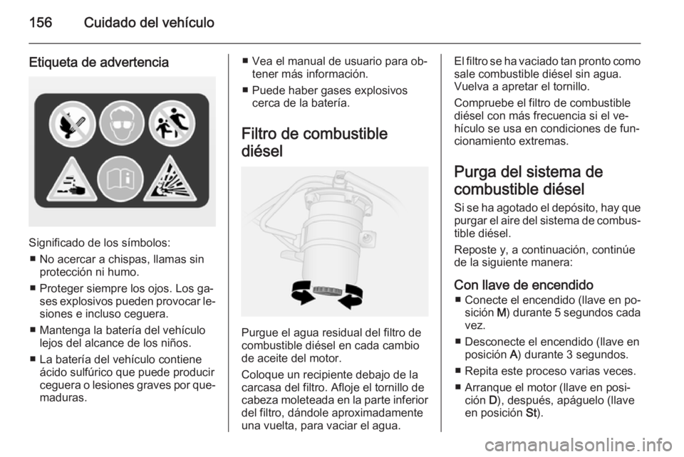 OPEL VIVARO B 2015.5  Manual de Instrucciones (in Spanish) 156Cuidado del vehículo
Etiqueta de advertencia
Significado de los símbolos:■ No acercar a chispas, llamas sin protección ni humo.
■ Proteger siempre los ojos. Los ga‐ ses explosivos pueden p