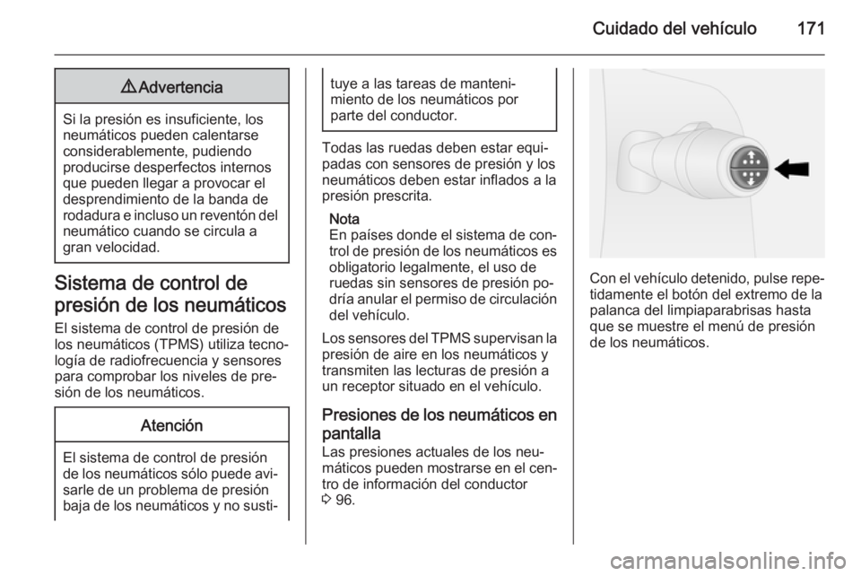 OPEL VIVARO B 2015.5  Manual de Instrucciones (in Spanish) Cuidado del vehículo1719Advertencia
Si la presión es insuficiente, los
neumáticos pueden calentarse
considerablemente, pudiendo
producirse desperfectos internos
que pueden llegar a provocar el
desp