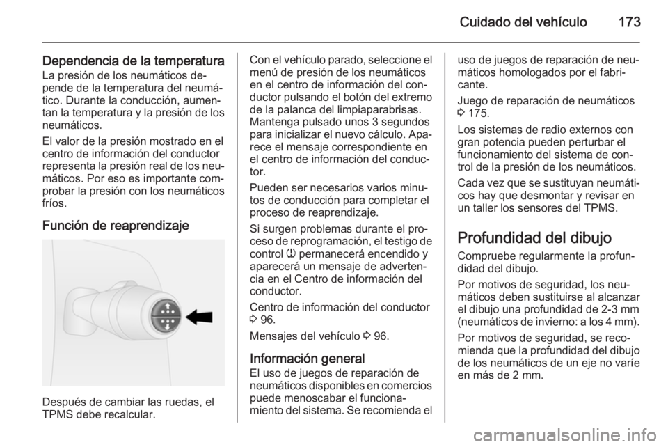 OPEL VIVARO B 2015.5  Manual de Instrucciones (in Spanish) Cuidado del vehículo173
Dependencia de la temperaturaLa presión de los neumáticos de‐
pende de la temperatura del neumá‐
tico. Durante la conducción, aumen‐
tan la temperatura y la presión