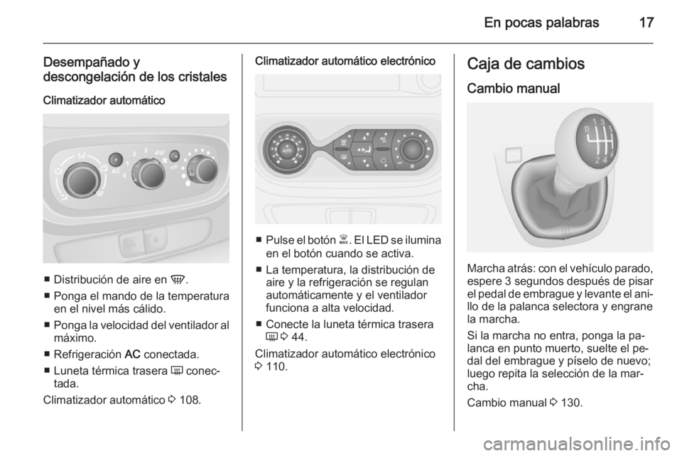 OPEL VIVARO B 2015.5  Manual de Instrucciones (in Spanish) En pocas palabras17
Desempañado y
descongelación de los cristales
Climatizador automático
■ Distribución de aire en  V.
■ Ponga el mando de la temperatura en el nivel más cálido.
■ Ponga l