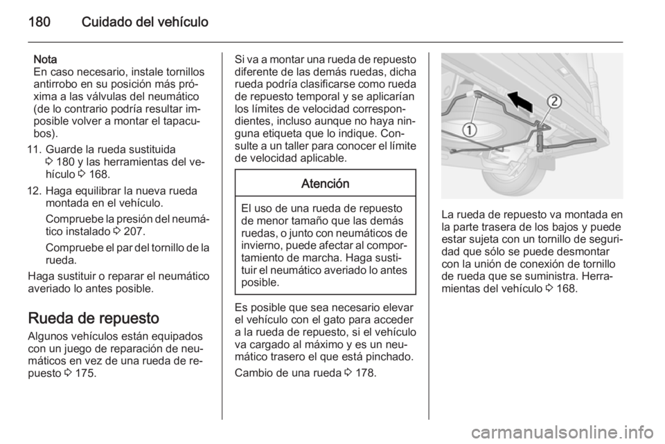 OPEL VIVARO B 2015.5  Manual de Instrucciones (in Spanish) 180Cuidado del vehículo
Nota
En caso necesario, instale tornillos
antirrobo en su posición más pró‐
xima a las válvulas del neumático (de lo contrario podría resultar im‐
posible volver a m