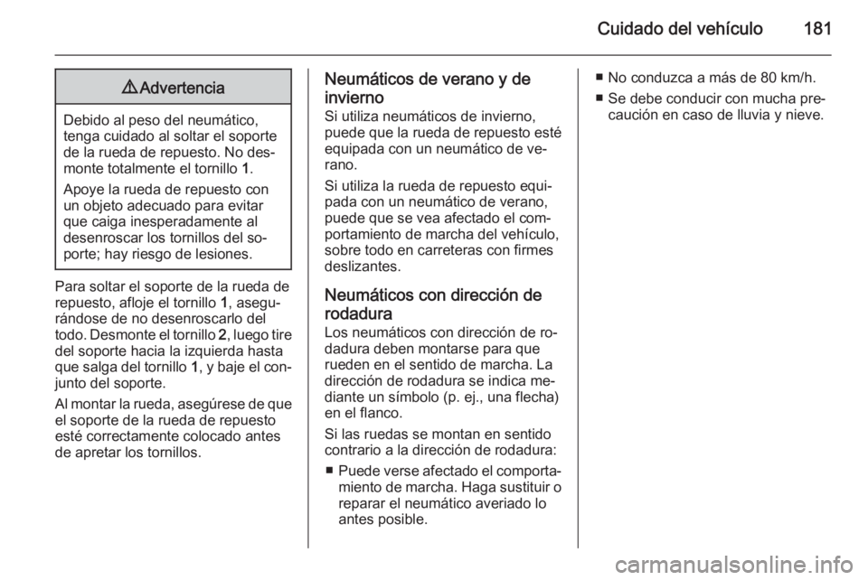 OPEL VIVARO B 2015.5  Manual de Instrucciones (in Spanish) Cuidado del vehículo1819Advertencia
Debido al peso del neumático,
tenga cuidado al soltar el soporte de la rueda de repuesto. No des‐
monte totalmente el tornillo  1.
Apoye la rueda de repuesto co