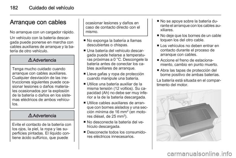 OPEL VIVARO B 2015.5  Manual de Instrucciones (in Spanish) 182Cuidado del vehículoArranque con cables
No arranque con un cargador rápido.
Un vehículo con la batería descar‐
gada puede ponerse en marcha con
cables auxiliares de arranque y la ba‐ tería