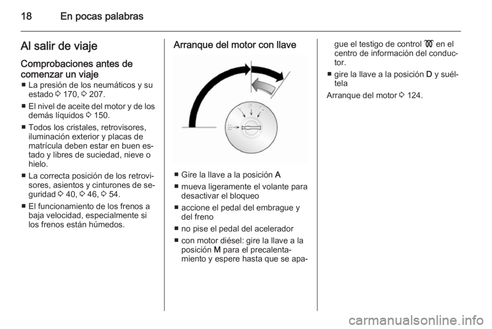 OPEL VIVARO B 2015.5  Manual de Instrucciones (in Spanish) 18En pocas palabrasAl salir de viaje
Comprobaciones antes de
comenzar un viaje ■ La presión de los neumáticos y su estado  3 170,  3 207.
■ El nivel de aceite del motor y de los
demás líquidos